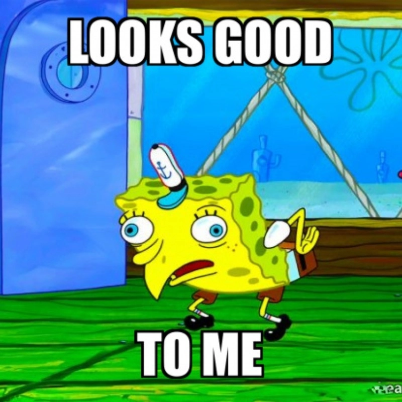 Khi mọi thứ đều ổn, looks ok to me meme là lựa chọn số một