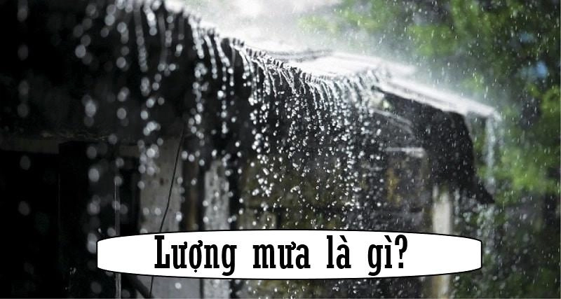 Lượng mưa là tổng nước mưa rơi xuống trong một khoảng thời gian nhất định