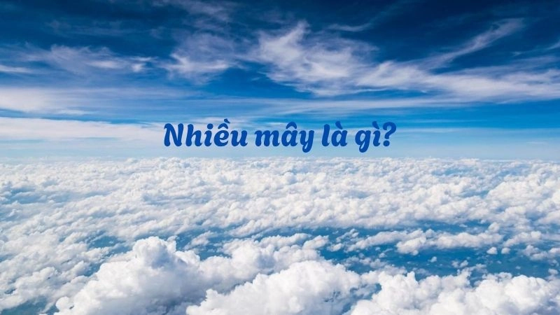 Nhiều mây là trạng thái bầu trời bị mây bao phủ dày đặc