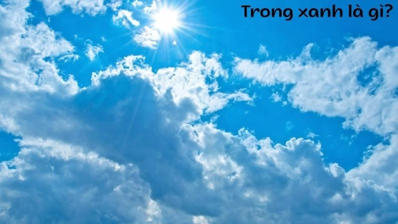 Trong xanh là màu sắc tươi sáng, tinh khiết của bầu trời